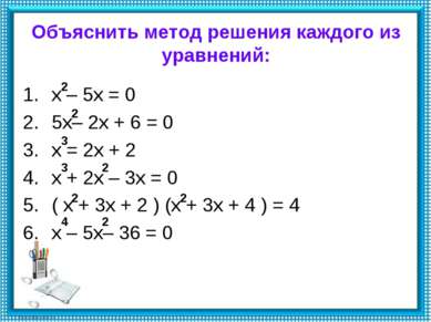 Объяснить метод решения каждого из уравнений: х – 5х = 0 5х– 2х + 6 = 0 х = 2...