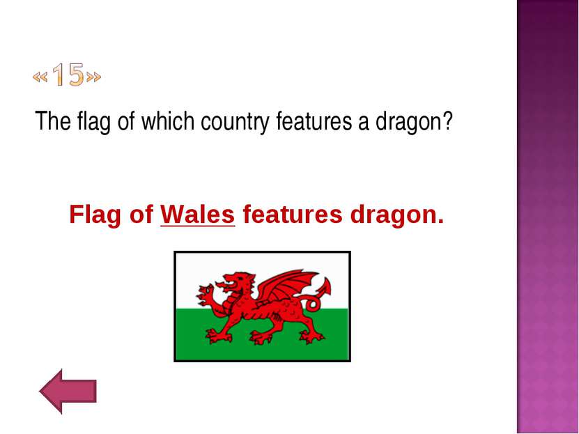 The flag of which country features a dragon? Flag of Wales features dragon.