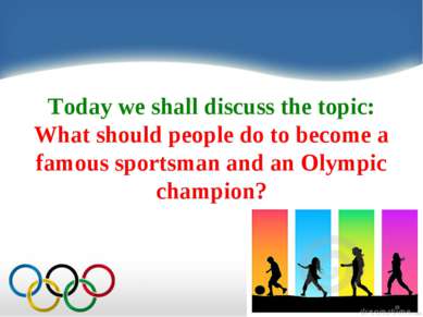 Today we shall discuss the topic: What should people do to become a famous sp...