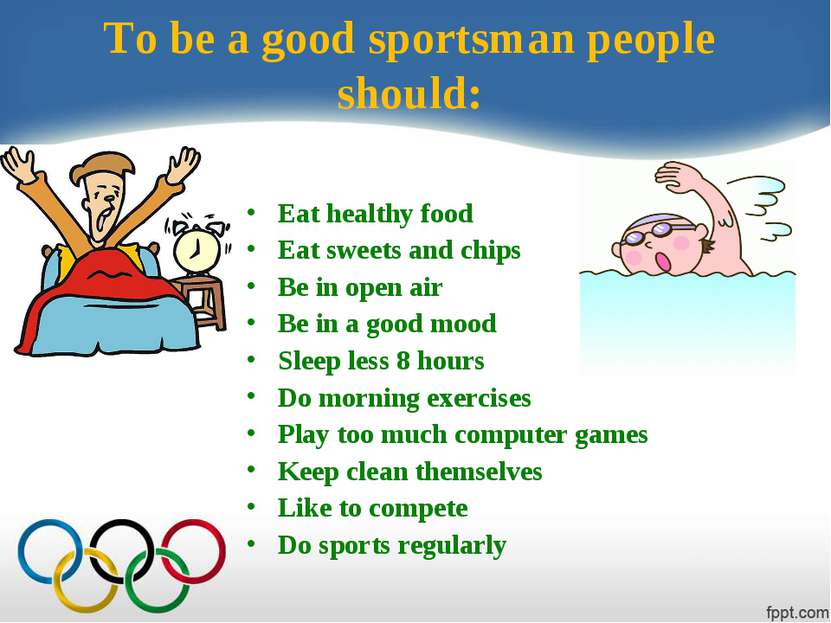 To be a good sportsman people should: Eat healthy food Eat sweets and chips B...