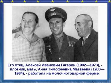 Его отец, Алексей Иванович Гагарин (1902—1973), - плотник, мать, Анна Тимофее...