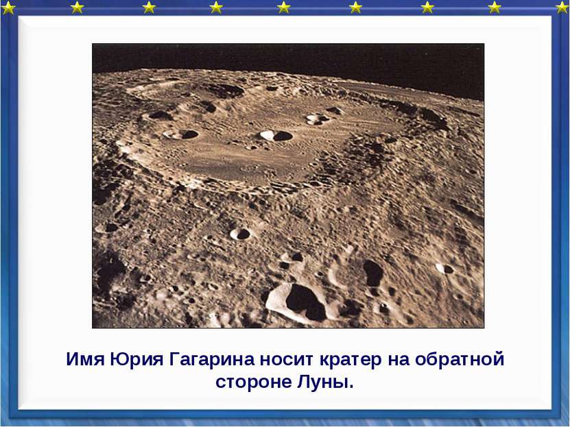 Имя Юрия Гагарина носит кратер на обратной стороне Луны.