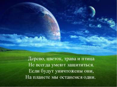 Дерево, цветок, трава и птица Не всегда умеют защититься. Если будут уничтоже...