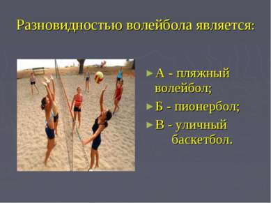 Разновидностью волейбола является: А - пляжный волейбол; Б - пионербол; В - у...