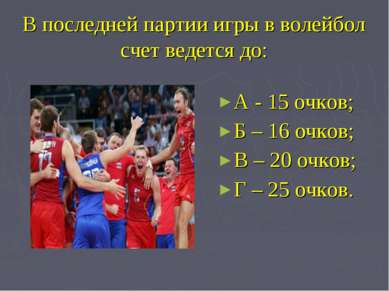 В последней партии игры в волейбол счет ведется до: А - 15 очков; Б – 16 очко...